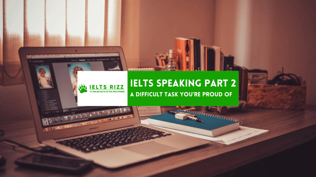 IELTS Speaking Part 2 and 3 : Describe a difficult task …